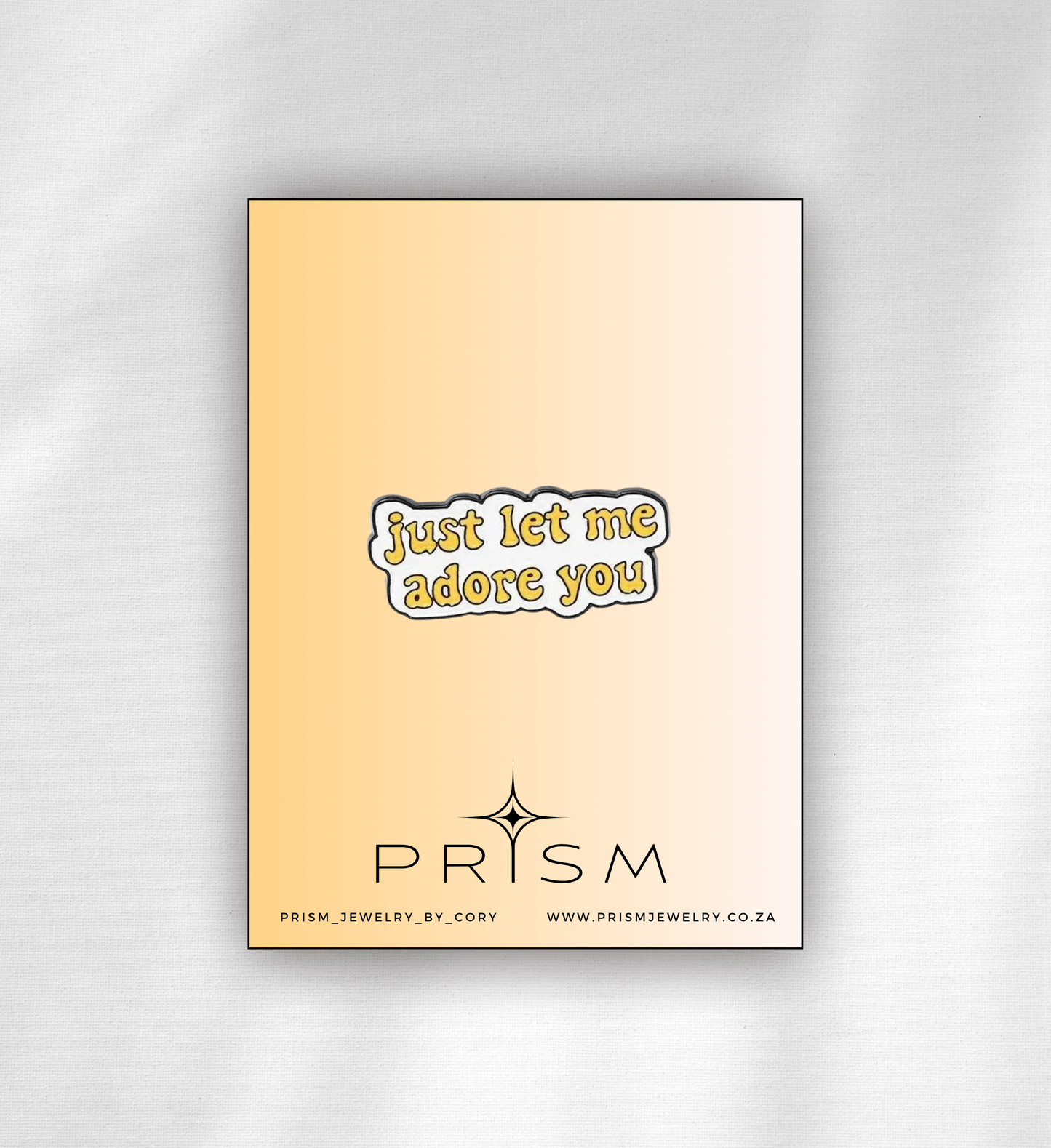 “Just Let Me Adore You” Pin