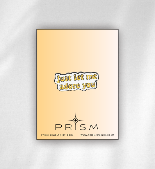 “Just Let Me Adore You” Pin